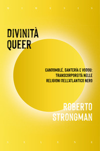 DIVINITA\' QUEER - CANDOMBLE\' SANTERIA E VODOU TRANSCORPOREITA\' NELLE RELIGIONI DELL\'ATLANTICO NERO