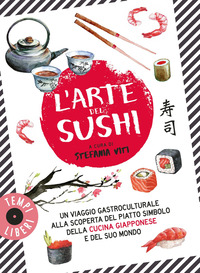 ARTE DEL SUSHI - UN VIAGGIO GASTROCULTURALE ALLA SCOPERTA DI UN PIATTO SIMBOLO DELLA CULTURA