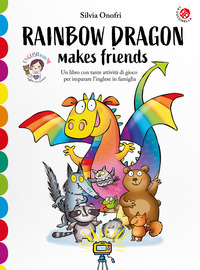 RAINBOW DRAGON MAKES FRIENDS - UNA STORIA E TANTE ATTIVITA\' PER IMPARARE L\'INGLESE GIOCANDO
