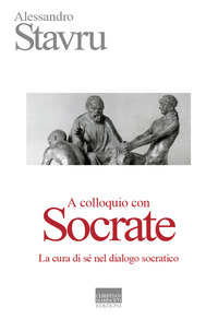 A COLLOQUIO CON SOCRATE - LA CURA DI SE\' NEL DIALOGO SOCRATICO