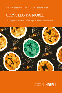 CERVELLO DA NOBEL - UN VIAGGIO TRA NEURONI CODICI SEGNALI RICORDI E SENSAZIONI