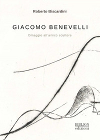 GIACOMO BENEVELLI. OMAGGIO ALL\'AMICO SCULTORE