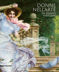 DONNE NELL\'ARTE DA TIZIANO A BOLDINI. CATALOGO DELLA MOSTRA (BRESCIA, 18 GENNAIO-7 GIUGNO 2020)....