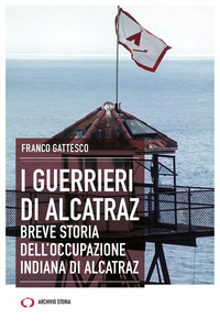 GUERRIERI DI ALCATRAZ - BREVE STORIA DELL\'OCCUPAZIONE INDIANA DI ALCATRAZ
