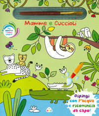 MAMME E CUCCIOLI - DIPINGI CON L\'ACQUA E RICOMINCIADA CAPO !