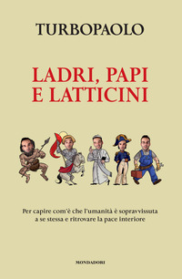 LADRI PAPI E LATTICINI - PER CAPIRE COM\'E\' CHE L\'UMANITA\' E\' SOPRAVVISSUTA A SE STESSA E RITROVA