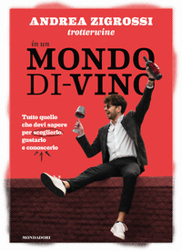 IN UN MONDO DI VINO - TUTTO QUELLO CHE DEVI SAPERE PER SCEGLIERLO GUSTARLO E CONOSCERLO