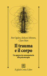 TRAUMA E IL CORPO - UN APPROCCIO SENSOMOTORIO ALLA PSICOTERAPIA