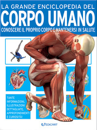 GRANDE ENCICLOPEDIA DEL CORPO UMANO - CONOSCERE IL PROPRIO CORPO E MANTENERSI IN SALUTE