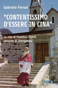 CONTENTISSIMO DI ESSERE IN CINA -LA VITA DI FAUSTINO TISSOT VESCOVO DI ZHENGZHOU
