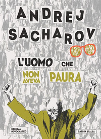 ANDREJ SACHAROV L\'UOMO CHE NON AVEVA PAURA