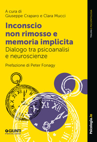 INCONSCIO NON RIMOSSO E MEMORIA IMPLICITA - DIALOGO TRA PSICOANALISI E NEUROSCIENZE