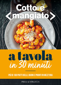 COTTO E MANGIATO - A TAVOLA IN 30 MINUTI PIU\' DI 100 PIATTI BELLI BUONI E PRONTI IN MEZZ\'ORA
