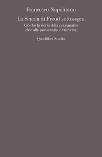 SCUOLA DI FREUD SOTTOSOPRA - CIO\' CHE LA STORIA DELLA PSICOANALISI DICE ALLA PSICOANALISI