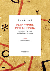FARE STORIA DELLA LINGUA - SCRITTI PER TRECCANI SULL\'ITALIANO E LA SCUOLA