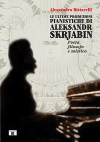 ULTIME PRODUZIONI PIANISTICHE DI ALEKSANDR SKRJABIN POETA FILOSOFO E MISTICO