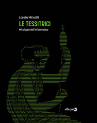 TESSITRICI - MITOLOGIA DELL\'INFORMATICA