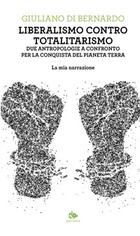 LIBERALISMO CONTRO TOTALITARISMO - DUE ANTROPOLOGIE A CONFRONTO PER LA CONQUISTA DEL PIANETA TERRA