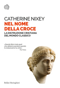 NEL NOME DELLA CROCE - LA DISTRUZIONE CRISTIANA DEL MONDO CLASSICO