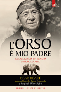 ORSO E\' MIO PADRE - LA SAGGEZZA DI UN INDIANO MUSCOGEE CREEK
