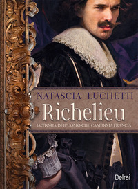 RICHELIEU - LA STORIA DELL\'UOMO CHE CAMBIO\' LA FRANCIA