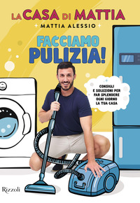 FACCIAMO PULIZIA - CONSIGLI E SOLUZIONI PER FAR SPLENDERE OGNI GIORNO LA TUA CASA