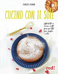 CUCINO CON IL SOLE - SOSTENIBILITA\' IN CUCINA RICETTE GREEN PER TUTTI SANE SEMPLICI E VELOCI