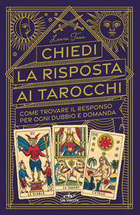 CHIEDI LE RISPOSTE AI TAROCCHI - COME TROVARE IL RESPONSO PER OGNI DUBBIO E DOMANDA