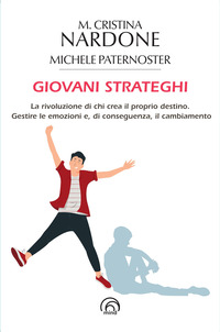 GIOVANI STRATEGHI - LA RIVOLUZIONE DI CHI CREA IL PROPRIO DESTINO GESTIRE LE EMOZIONI E DI