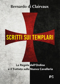 SCRITTI SUI TEMPLARI. LA REGOLA DELL\'ORDINE E IL TRATTATO SULLA NUOVA CAVALLERIA