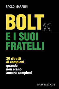 BOLT E I SUOI FRATELLI - RITRATTI DI CAMPIONI QUANDO NON ERANO ANCORA CAMPIONI