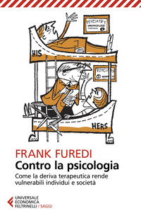 CONTRO LA PSICOLOGIA - COME LA DERIVA TERAPEUTICA RENDE VULNERABILI INDIVIDUI E SOCIETA\'