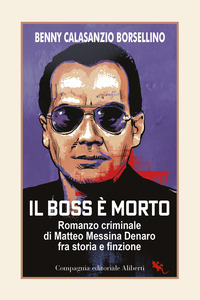 BOSS E\' MORTO - ROMANZO CRIMINALE DI MATTEO MESSINA DENARO FRA STORIA E FINZIONE