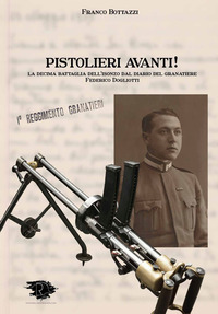 PISTOLIERI AVANTI! LA DECIMA BATTAGLIA DELL\'ISONZO DAL DIARIO DEL GRANATIERE FEDERICO DOGLIOTTI