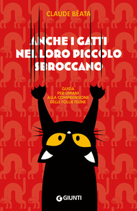 ANCHE I GATTI NEL LORO PICCOLO SBROCCANO - GUIDA PER UMANI ALLA COMPRENSIONE DELLE FOLLIE FELINE
