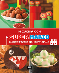 IN CUCINA CON SUPER MARIO - IL RICETTARIO NON UFFICIALE