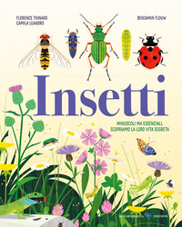 INSETTI - MINUSCOLI MA ESSENZIALI SCOPRIAMO LA LORO VITA SEGRETA