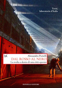 DAL ROSSO AL NERO - LA SVOLTA A DESTRA DI UNA CITTA\' OPERAIA - TERNI LABORATORIO D\'ITALIA