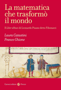MATEMATICA CHE TRASFORMO\' IL MONDO - IL LIBER ABBACI DI LEONARDO PISANO DETTO FIBONACCI