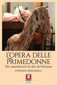 OPERA DELLE PRIMEDONNE - VITE STRAORDINARIE DI DIVE DEL BELCANTO