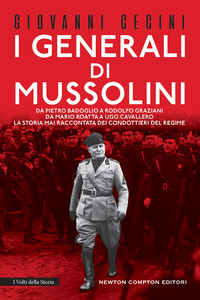 GENERALI DI MUSSOLINI - DA PIETRO BADOGLIO A RODOLFO GRAZIANI DA MARIO ROATTA A UGO CAVALLERO