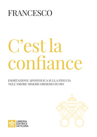 C\'EST LA CONFIANCE - ESORTAZIONE APOSTOLICA SULLA FIDUCIA NELL\'AMORE MISERICORDIOSO DI DIO