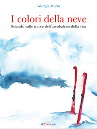 COLORI DELLA NEVE - SCIANDO SULLE TRACCE DELL\'ARCOBALENO DELLA VITA