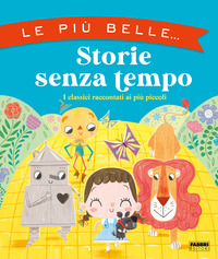 PIU\' BELLE STORIE SENZA TEMPO - I CLASSICI RACCONTATI AI PIU\' PICCOLI