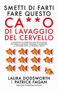 SMETTI DI FARTI FARE QUESTO CAZZO DI LAVAGGIO DEL CERVELLO - IL METODO SCORRETTO MA INFALLIBILE