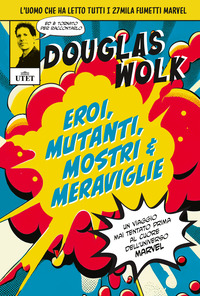EROI MUTANTI MOSTRI E MERAVIGLIE - UN VIAGGIO MAI TENTATO PRIMA AL CUORE DELL\'UNIVERSO MARVEL