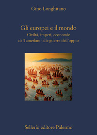 EUROPEI E IL MONDO - CIVILTA\' IMPERI, ECONOMIE DA TAMERLANO ALLE GUERRE DELL\'OPPIO