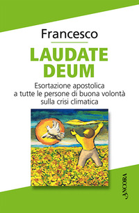 LAUDATE DEUM - ESORTAZIONE APOSTOLICA A TUTTE LE PERSONE DI BUONA VOLONTA\' SULLA CRISI CLIMATICA