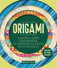 ORIGAMI - L\'ANTICA ARTE GIAPPONESE DI PIEGARE LA CARTA IN 15 MODELLI CON 200 FOGLI