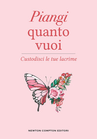 PIANGI QUANTO VUOI - CUSTODISCI LE TUE LACRIME